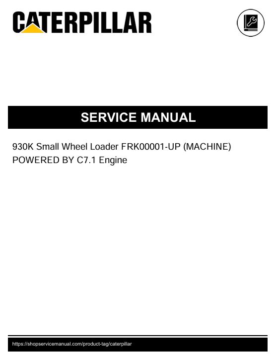 1 Service manual Caterpillar 930K Small Wheel Loader with C7.1 Engine | FRK00001-UP